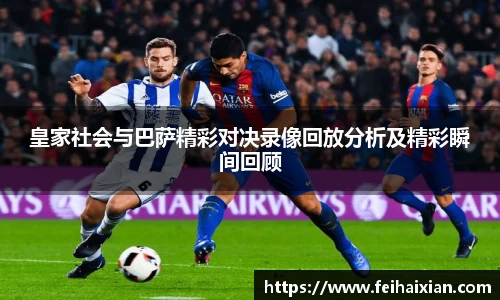 皇家社会与巴萨精彩对决录像回放分析及精彩瞬间回顾
