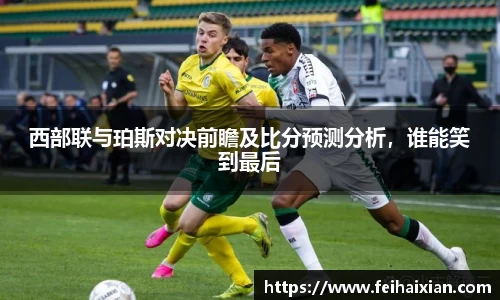 西部联与珀斯对决前瞻及比分预测分析，谁能笑到最后