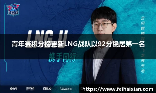 青年赛积分榜更新LNG战队以92分稳居第一名