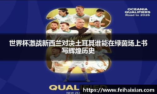 世界杯激战新西兰对决土耳其谁能在绿茵场上书写辉煌历史